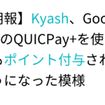 【朗報】Kyash、Google PayのQUICPay+を使ってもポイント付与されるようになった模様